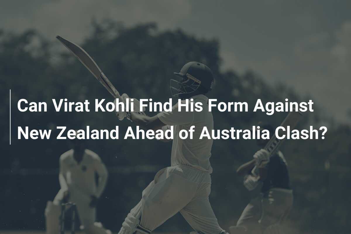 Can Virat Kohli Find His Form Against New Zealand Ahead of Australia