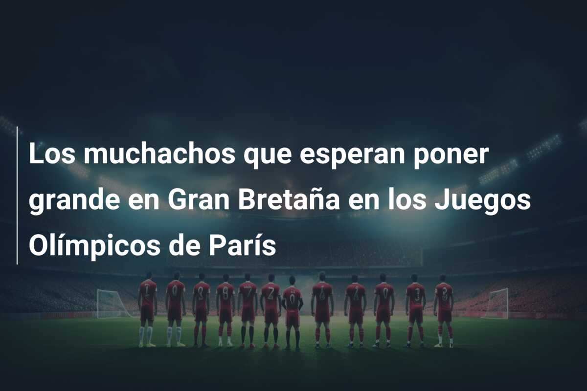 Los muchachos que esperan poner grande en Gran Bretaña en los Juegos Olímpicos de París