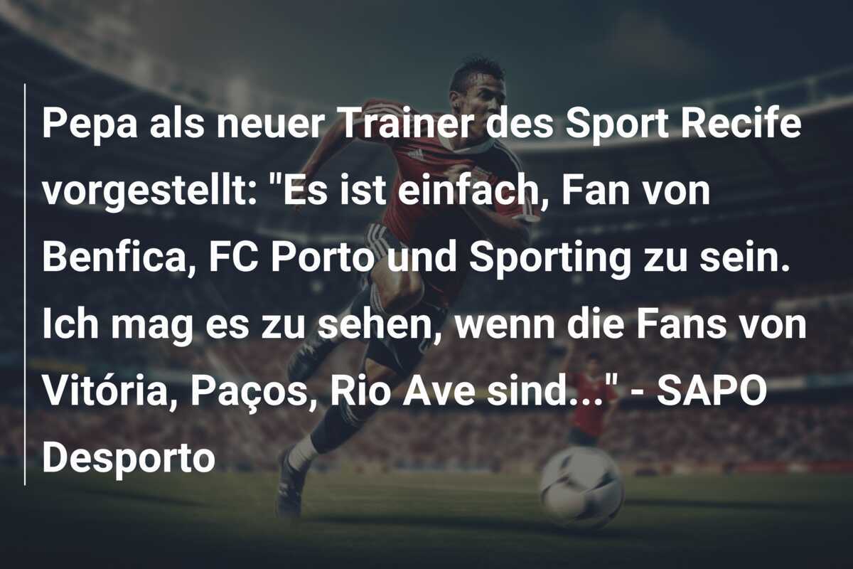 Pepa als neuer Trainer des Sport Recife vorgestellt: “Es ist einfach, Fan von Benfica, FC Porto und Sporting zu sein. Ich mag es zu sehen, wenn die Fans von Vitória, Paços, Rio Ave sind…” – SAPO Desporto