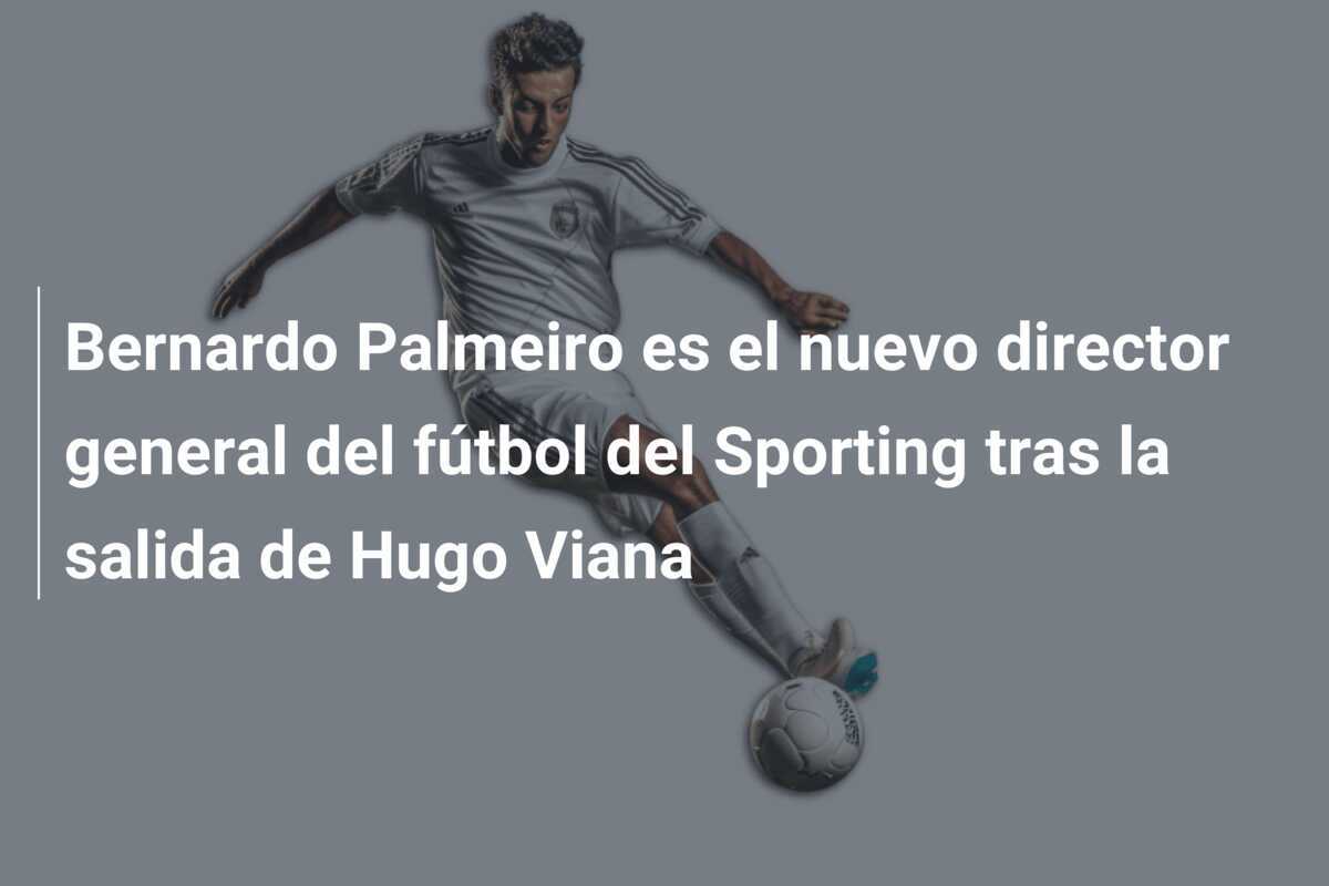 Bernardo Palmeiro es el nuevo director general del fútbol del Sporting tras la salida de Hugo Viana
