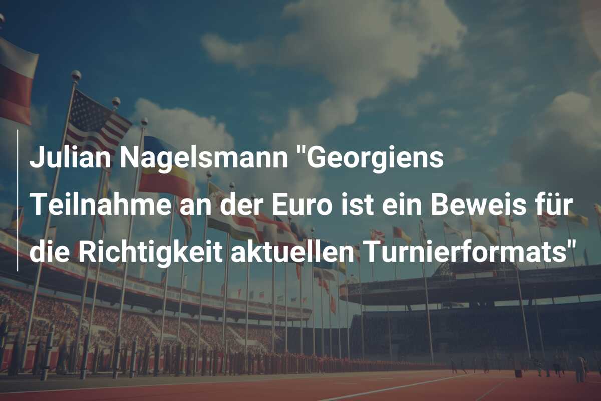Julian Nagelsmann “Georgiens Teilnahme an der Euro ist ein Beweis für die Richtigkeit aktuellen Turnierformats”