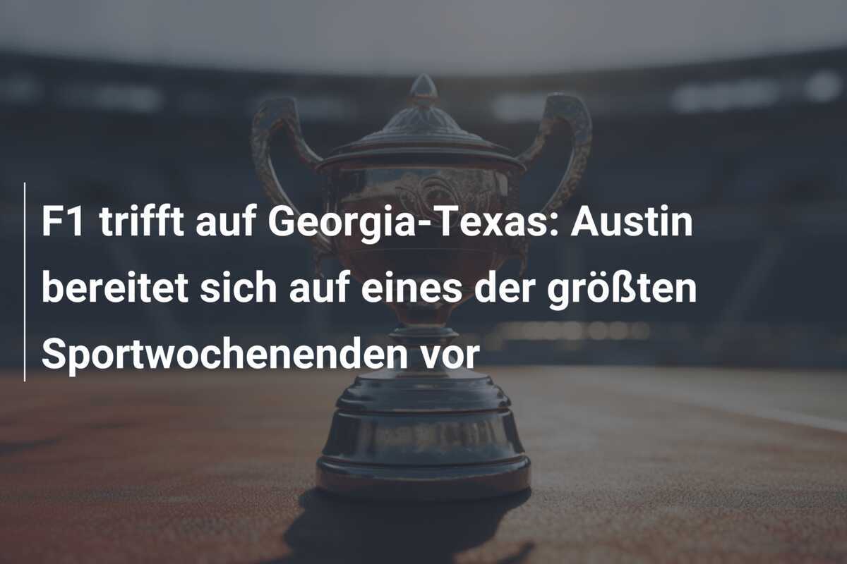 F1 trifft auf Georgia-Texas: Austin bereitet sich auf eines der größten Sportwochenenden vor