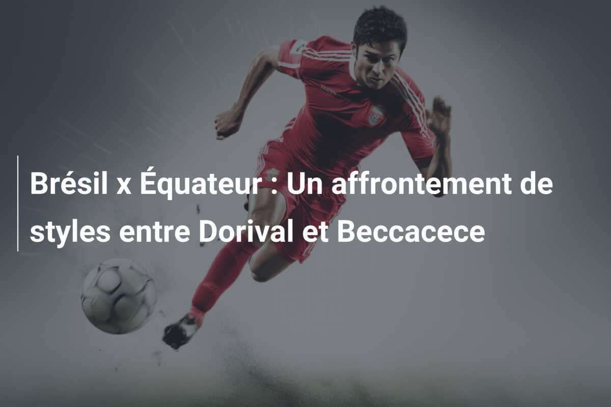 Brésil x Équateur : Un affrontement de styles entre Dorival et Beccacece