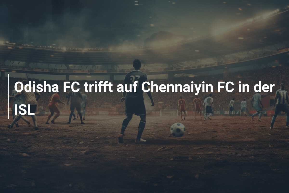 Odisha FC trifft auf Chennaiyin FC in der ISL
