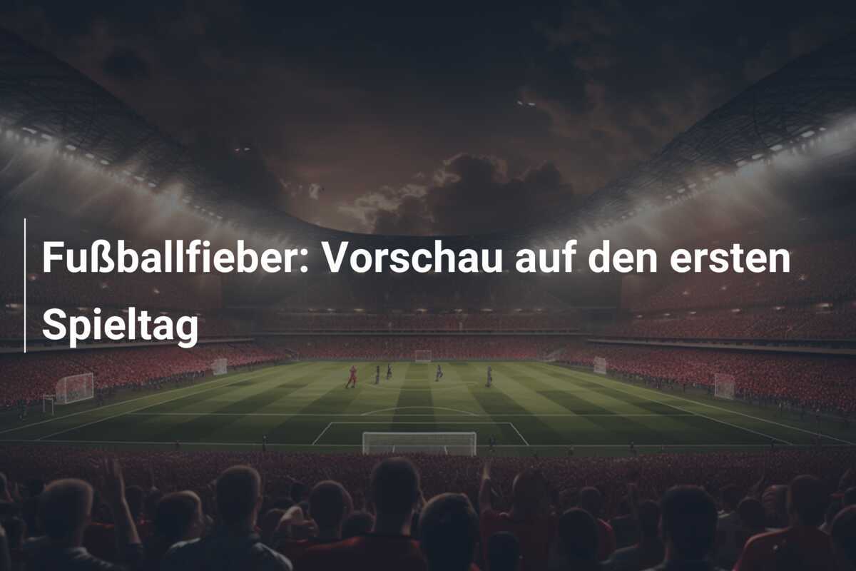 Fußballfieber: Vorschau auf den ersten Spieltag
