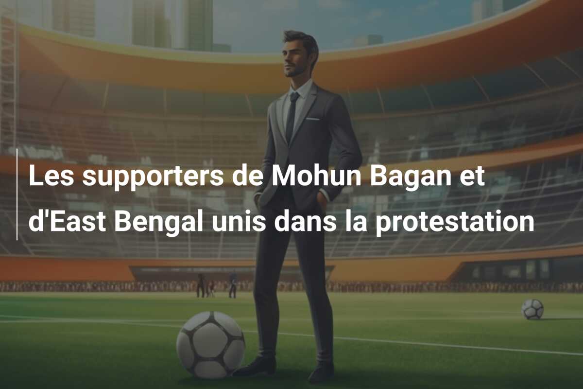 Les supporters de Mohun Bagan et d’East Bengal unis dans la protestation