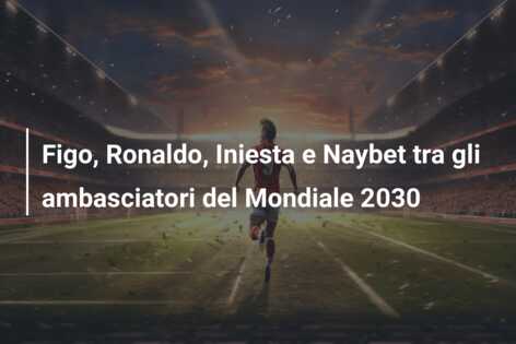 Figo, Ronaldo, Iniesta e Naybet tra gli ambasciatori del Mondiale 2030