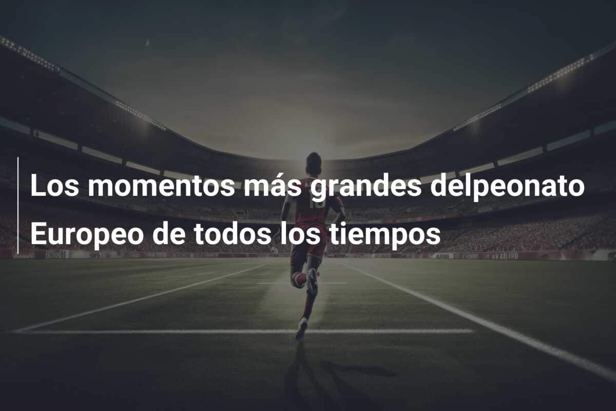 Los momentos más grandes delpeonato Europeo de todos los tiempos