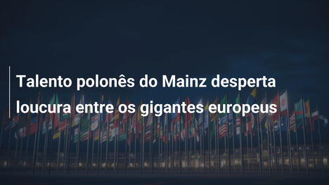 Talento polonês do Mainz desperta loucura entre os gigantes europeus