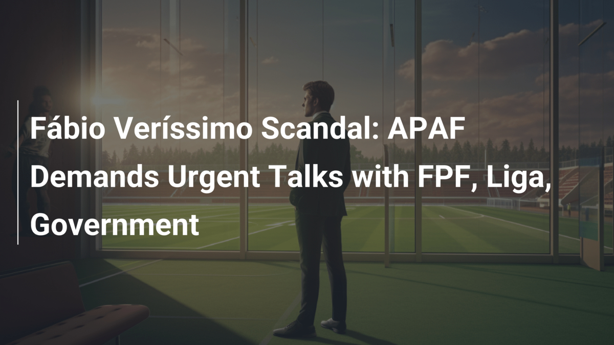 Fábio Veríssimo Scandal: APAF Demands Urgent Talks with FPF, Liga ...