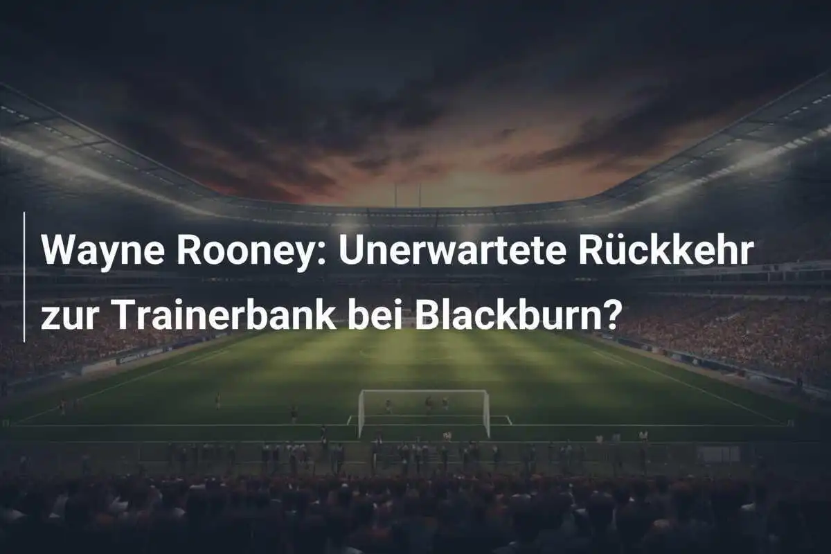 Wayne Rooney: Unerwartete Rückkehr zur Trainerbank bei Blackburn?