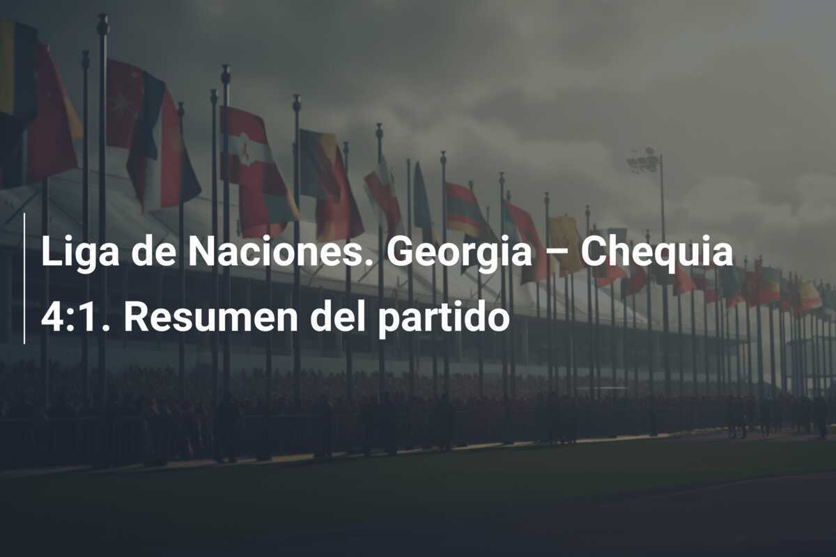 Liga de Naciones. Georgia – Chequia 4:1. Resumen del partido