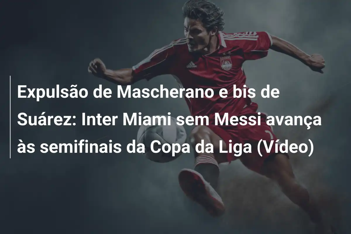 Expulsão de Mascherano e bis de Suárez: Inter Miami sem Messi avança às semifinais da Copa da Liga (Vídeo)
