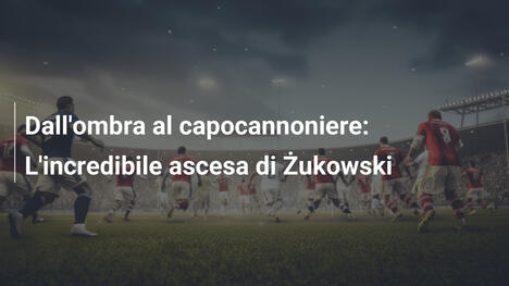 Dall'ombra al capocannoniere: L'incredibile ascesa di Żukowski