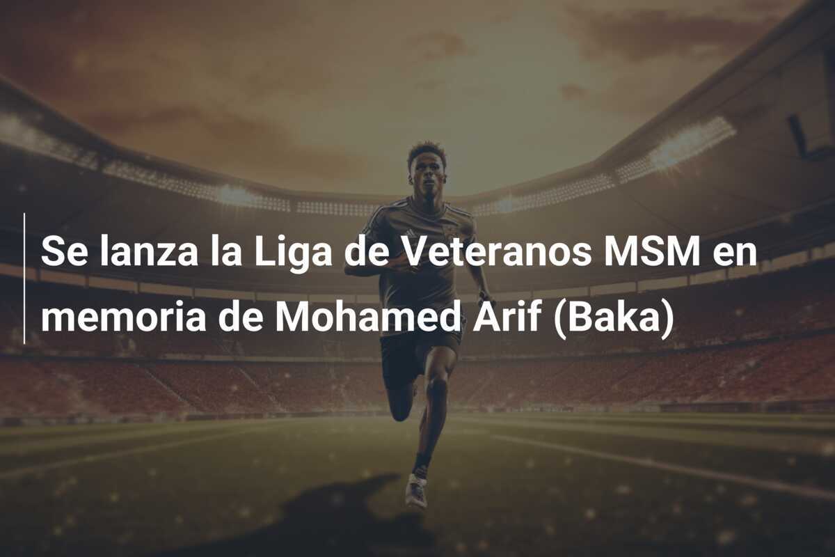 Se lanza la Liga de Veteranos MSM en memoria de Mohamed Arif (Baka)