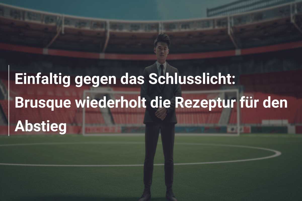 Einfaltig gegen das Schlusslicht: Brusque wiederholt die Rezeptur für den Abstieg