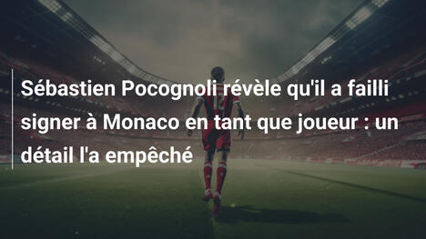 Sébastien Pocognoli révèle qu'il a failli signer à Monaco en tant que joueur : un détail l'a empêché
