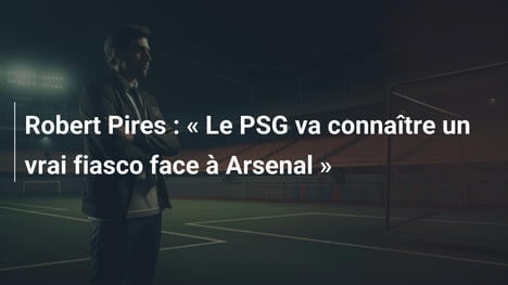 Robert Pires : " Le PSG va connaître un vrai fiasco face à Arsenal "