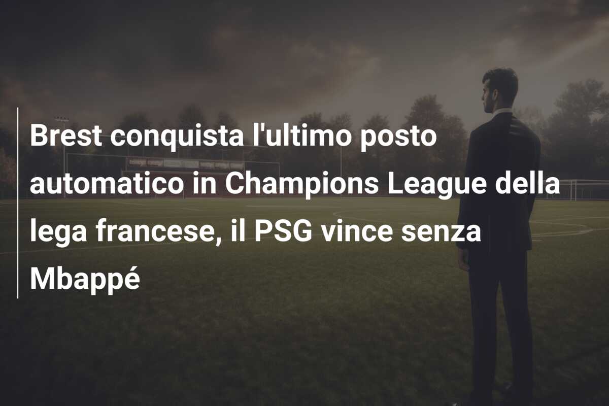 Brest conquista l’ultimo posto automatico in Champions League della lega francese, il PSG vince senza Mbappé