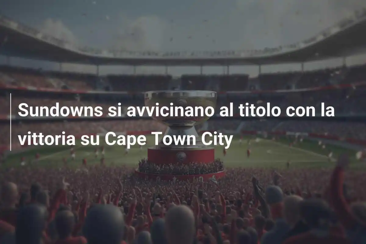 Sundowns si avvicinano al titolo con la vittoria su Cape Town City