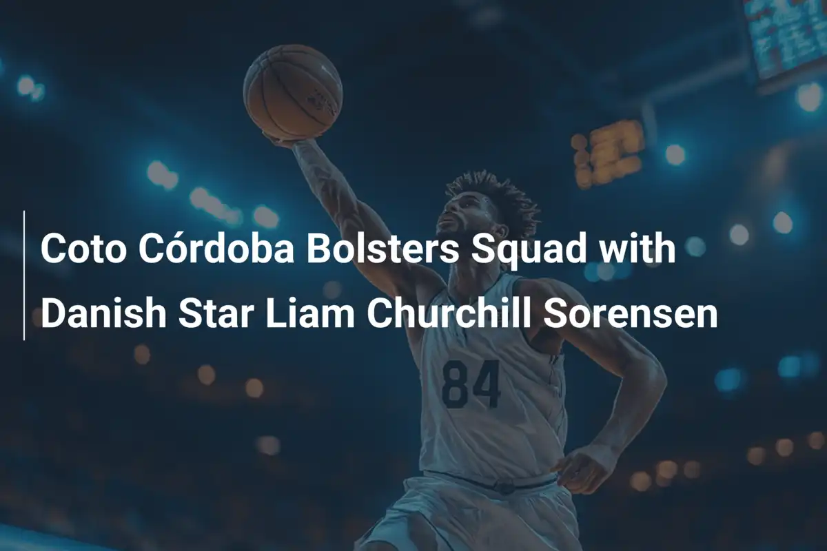 Coto Córdoba schlägt zu: Dänischer Star Liam Churchill Sorensen verstärkt den Kader