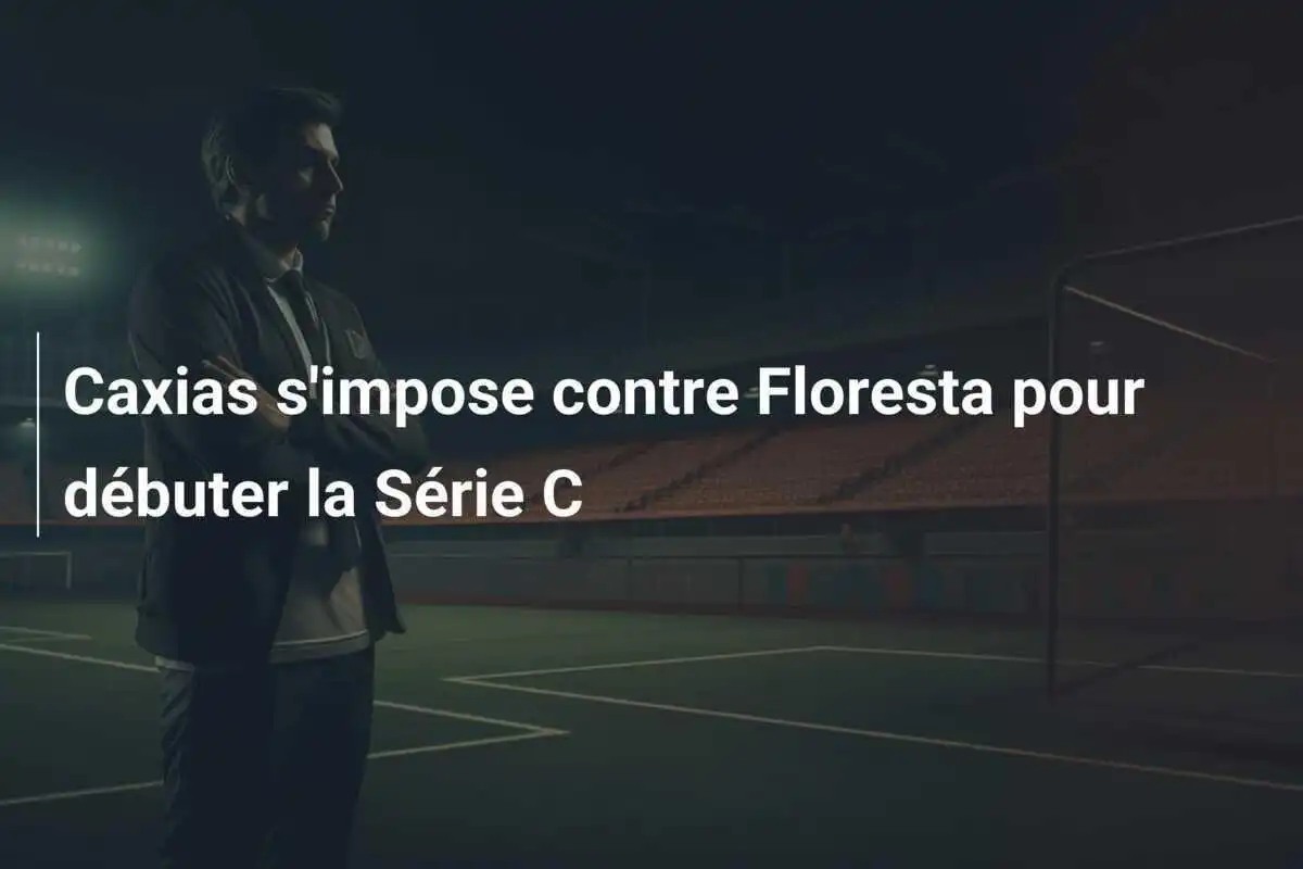 Caxias s'impose contre Floresta pour débuter la Série C