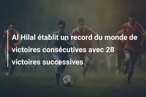 Al Hilal établit un record du monde de victoires consécutives avec 28 victoires successives