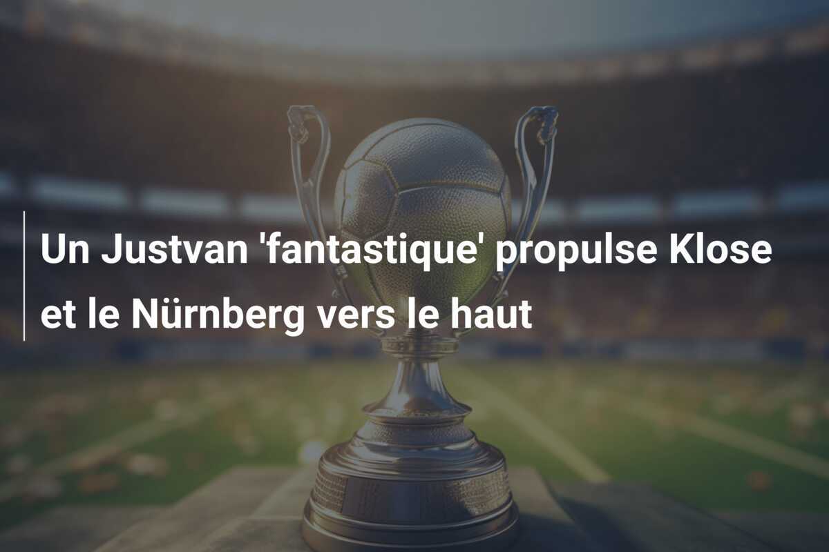 Un Justvan 'fantastique' propulse Klose et le Nürnberg vers le haut