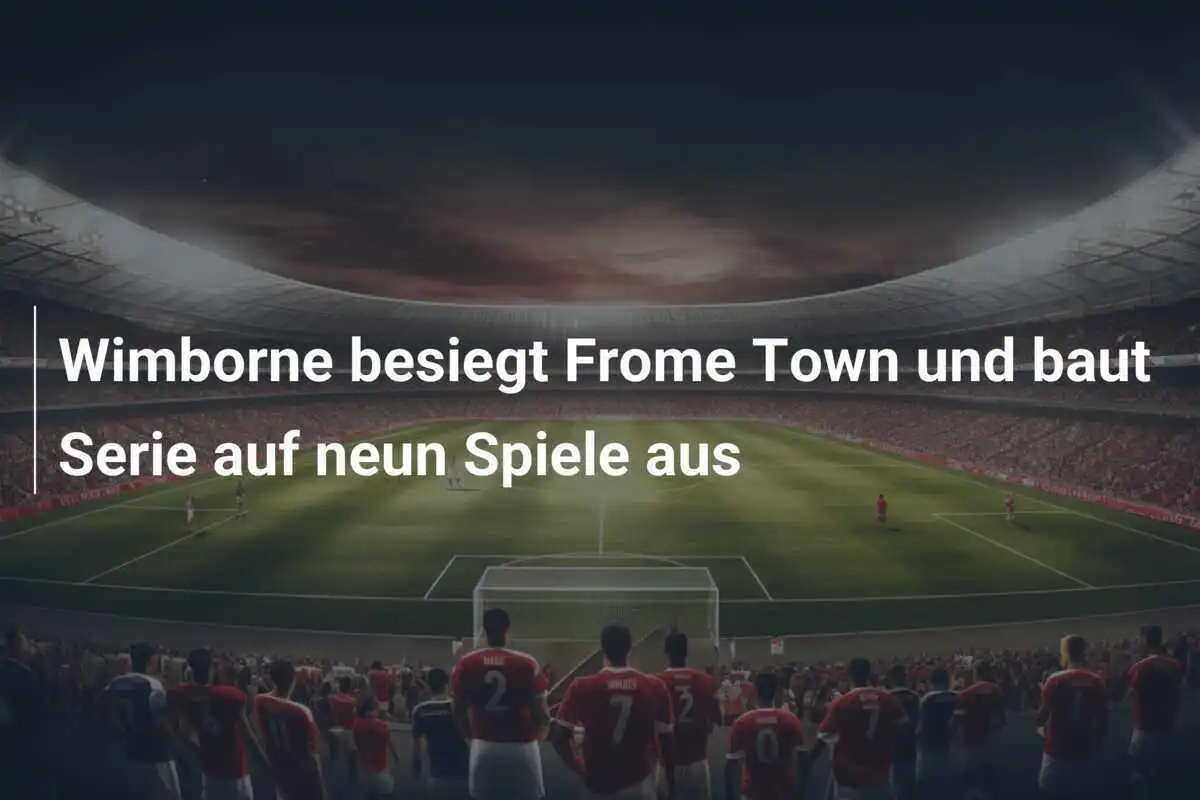 Wimborne besiegt Frome Town und baut Serie auf neun Spiele aus