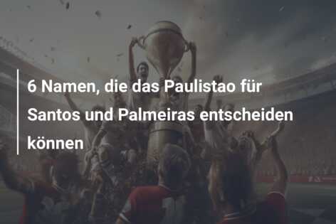 6 Namen, die das Paulistao für Santos und Palmeiras entscheiden können