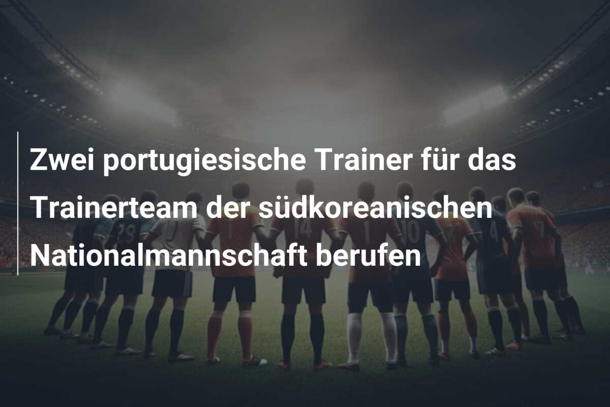 Zwei portugiesische Trainer für das Trainerteam der südkoreanischen Nationalmannschaft berufen