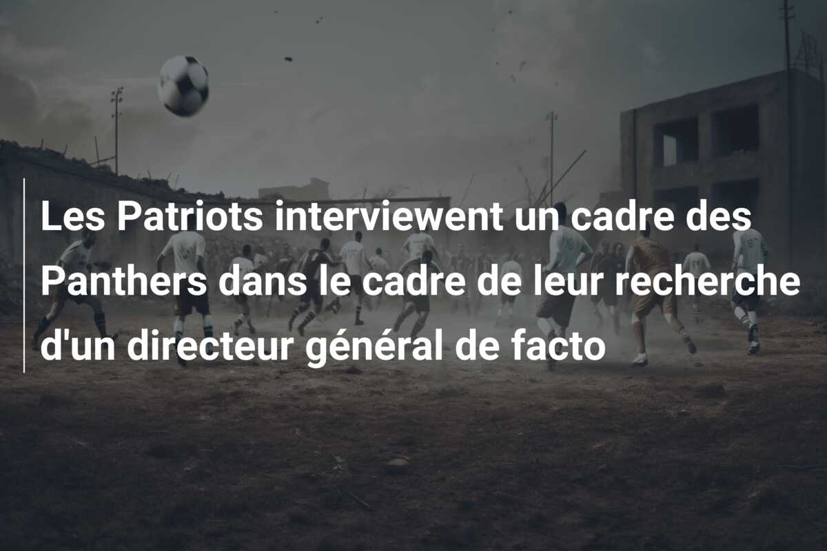 Les Patriots interviewent un cadre des Panthers dans le cadre de leur recherche d’un directeur général de facto