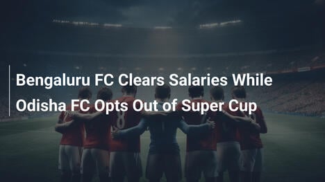 ベンガルルFCが給与を全額支払い、オディシャFCがスーパーカップを回避