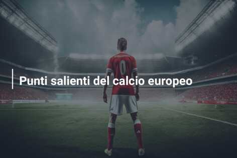 Punti salienti del calcio europeo