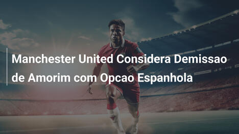Manchester United Considera Demissao de Amorim com Opcao Espanhola