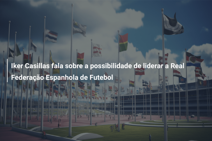 Iker Casillas fala sobre a possibilidade de liderar a Real Federação Espanhola de Futebol