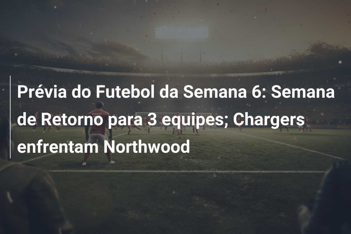Prévia do Futebol da Semana 6: Semana de Retorno para 3 equipes; Chargers enfrentam Northwood