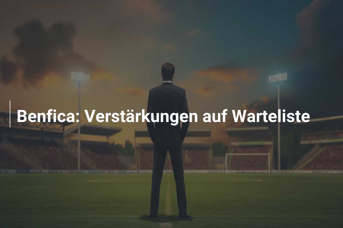 Benfica: Verstärkungen auf Warteliste