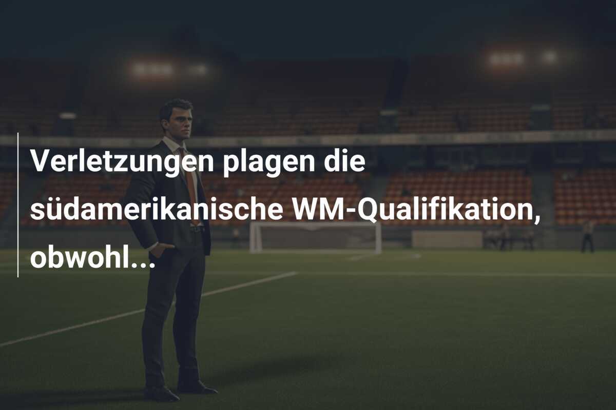 Verletzungen plagen die südamerikanische WM-Qualifikation, obwohl...