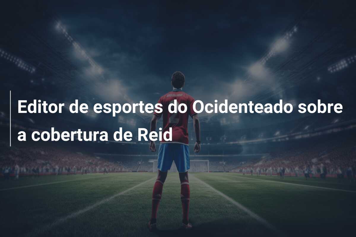 Editor de esportes do Ocidenteado sobre a cobertura de Reid