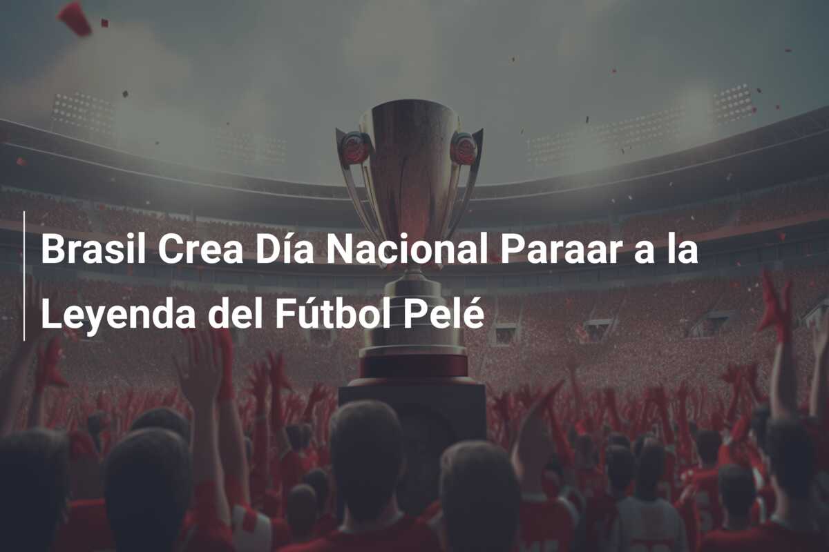 Brasil Crea Día Nacional Paraar a la Leyenda del Fútbol Pelé