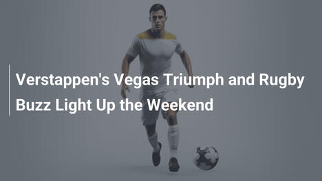 Il trionfo di Verstappen a Vegas e l'eccitazione del rugby accendono il weekend