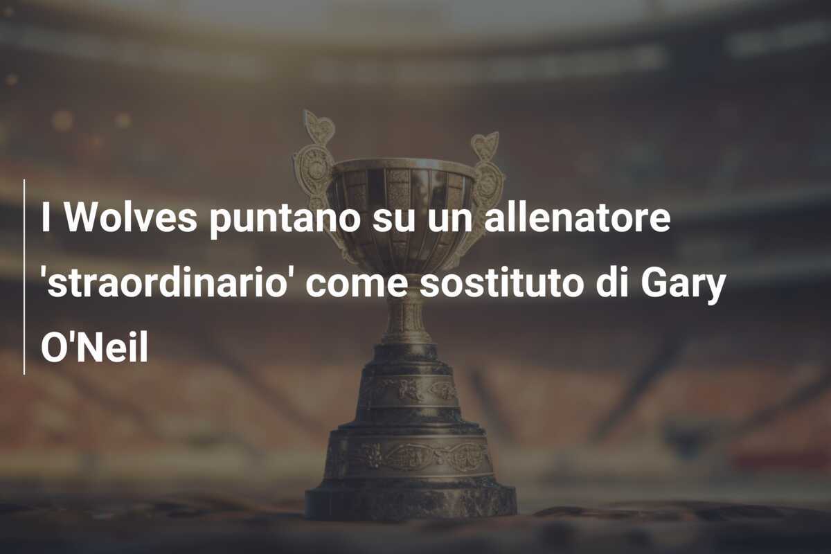 I Wolves puntano su un allenatore 'straordinario' come sostituto di Gary O'Neil