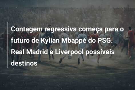 Contagem regressiva começa para o futuro de Kylian Mbappé do PSG. Real Madrid e Liverpool possíveis destinos