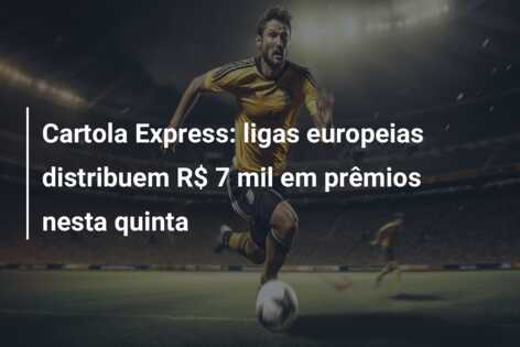 Cartola Express: ligas europeias distribuem R$ 7 mil em prêmios nesta quinta
