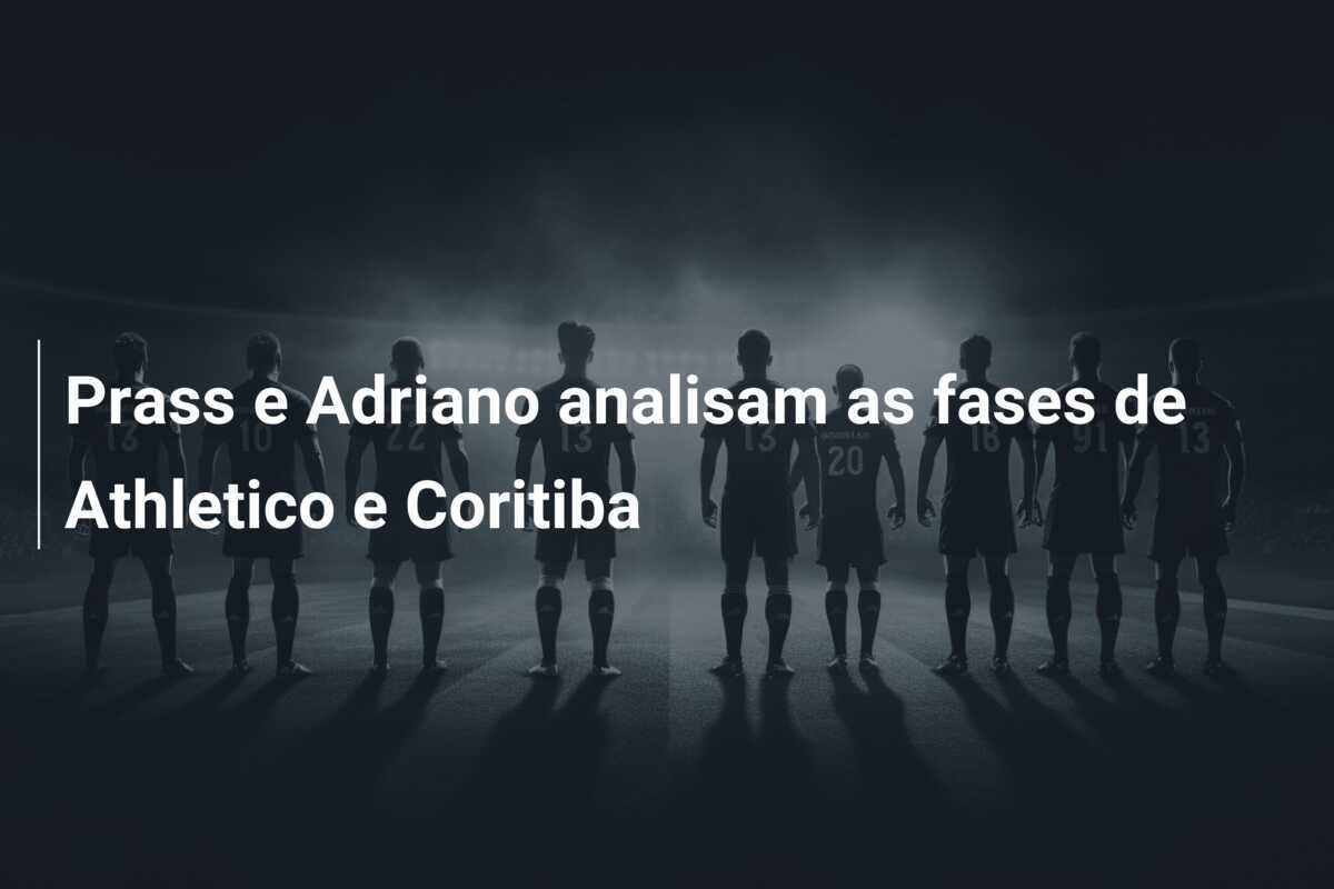 Prass e Adriano analisam as fases de Athletico e Coritiba