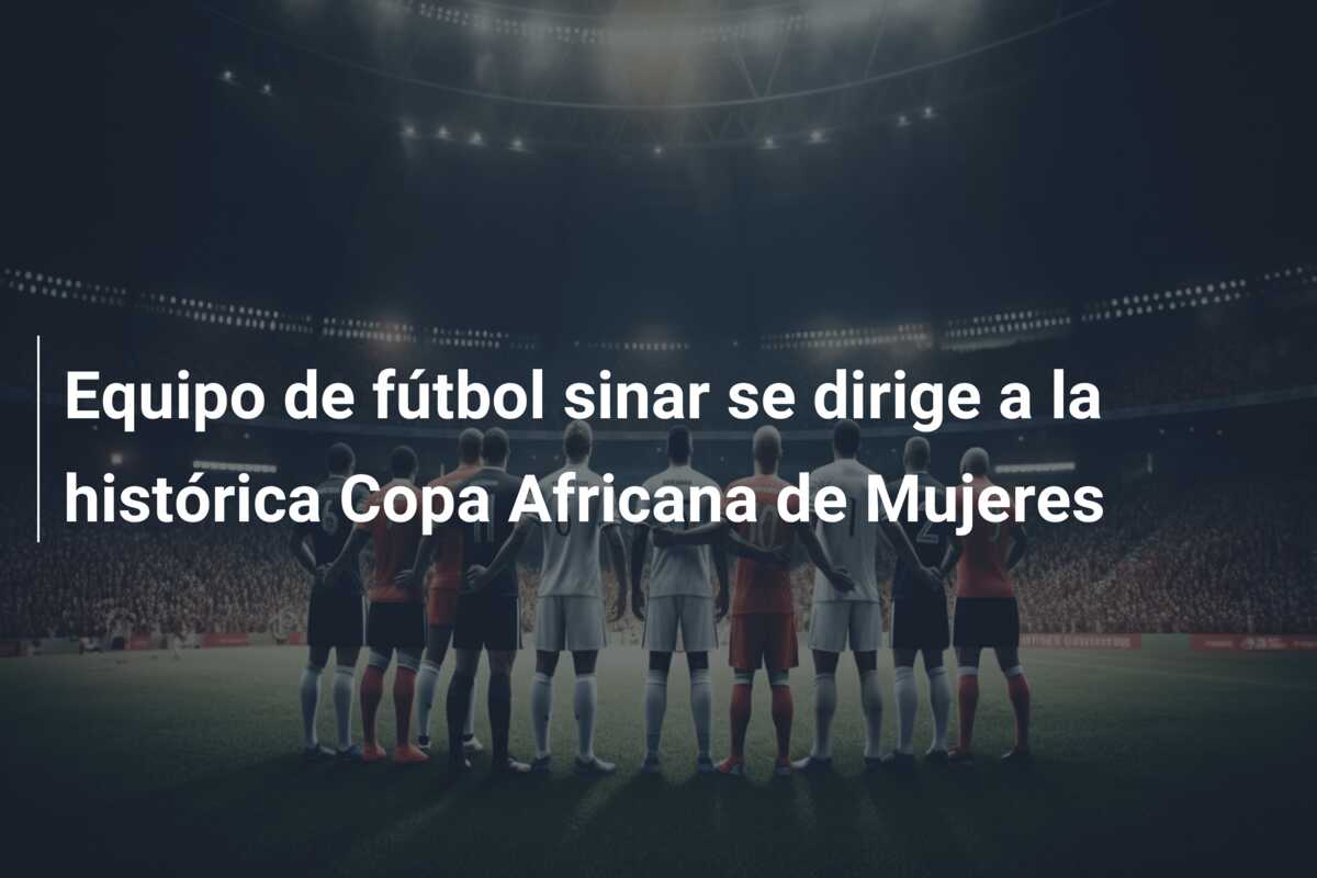 Equipo de fútbol sinar se dirige a la histórica Copa Africana de Mujeres