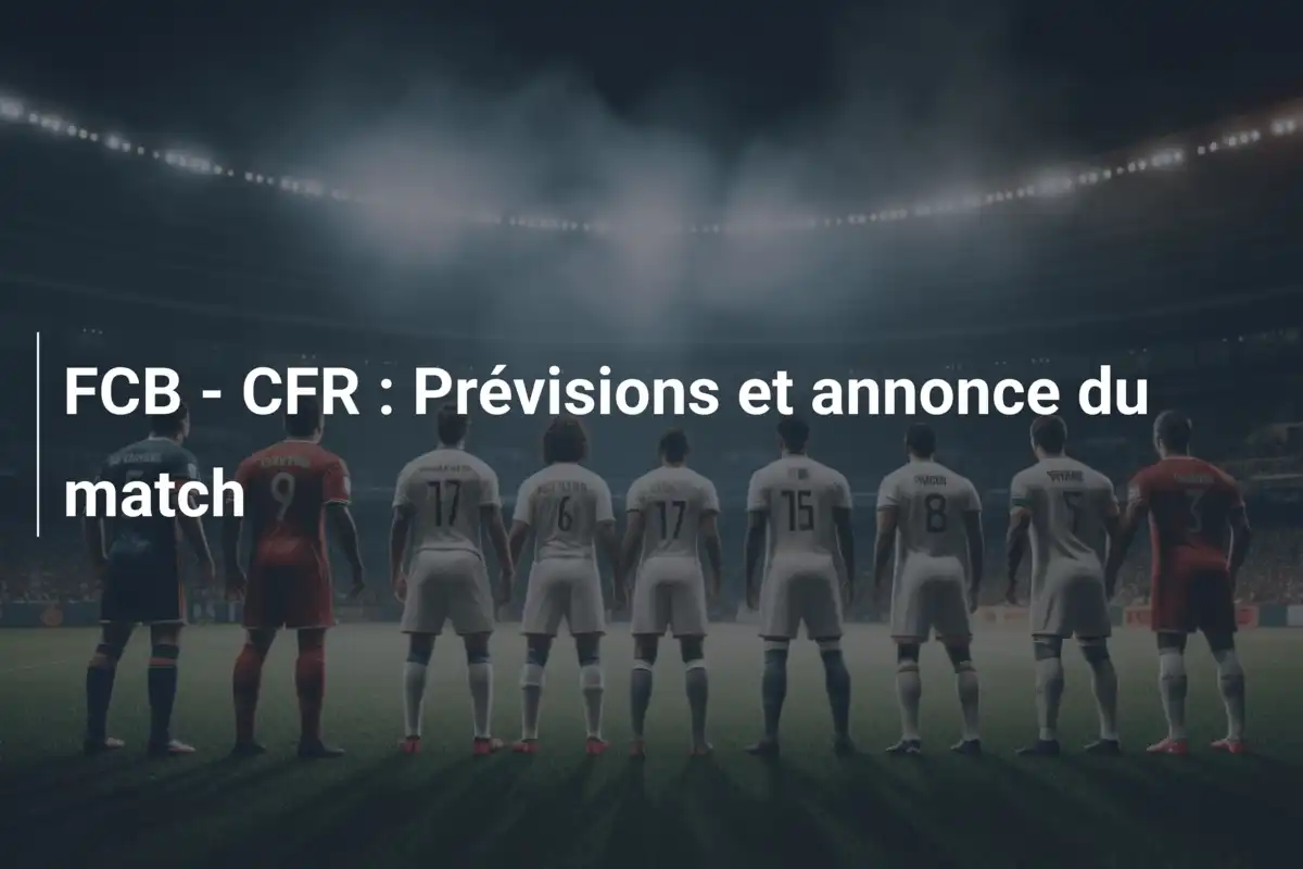 FCB - CFR : Prévisions et annonce du match