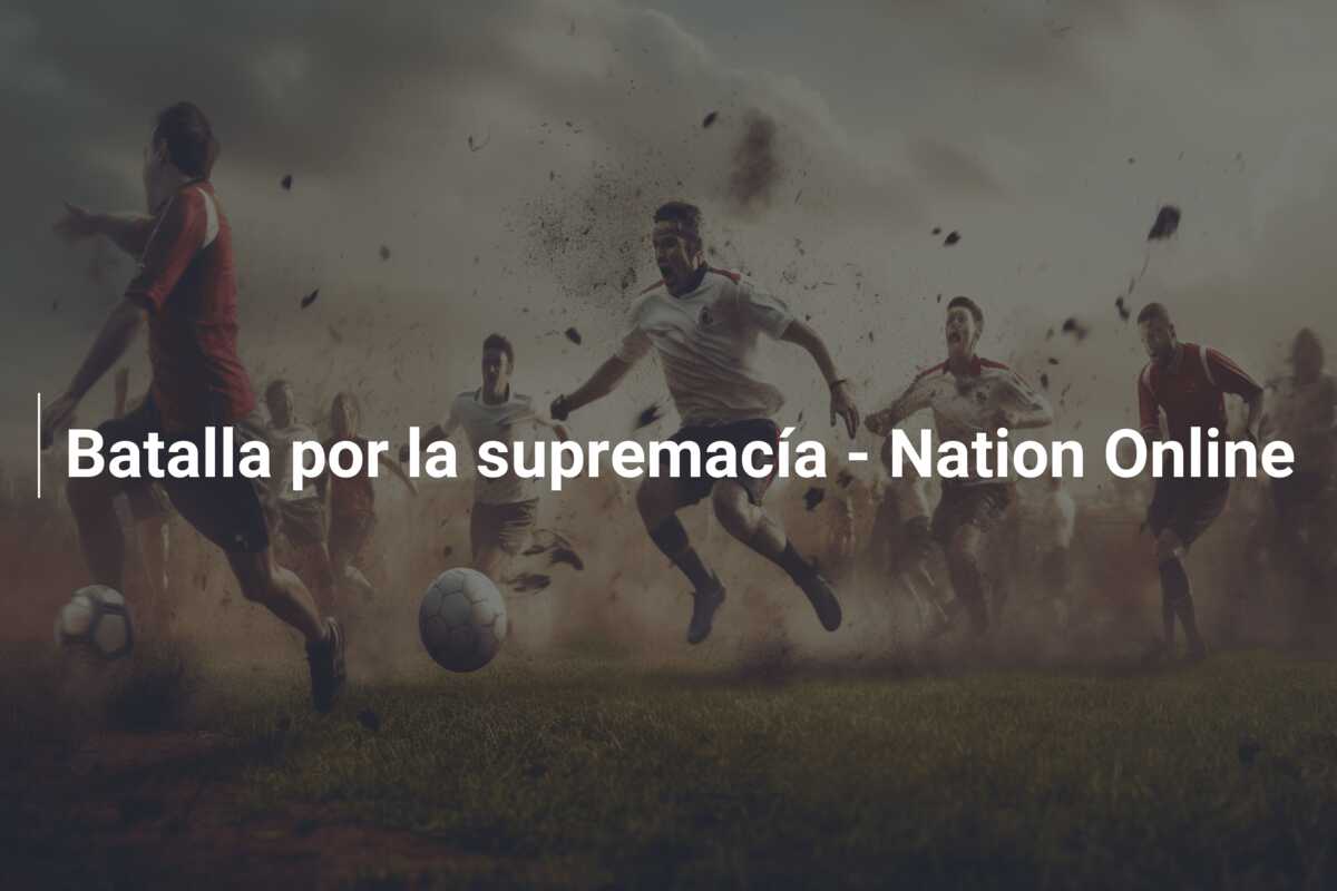 Batalla por la supremacía – Nation Online