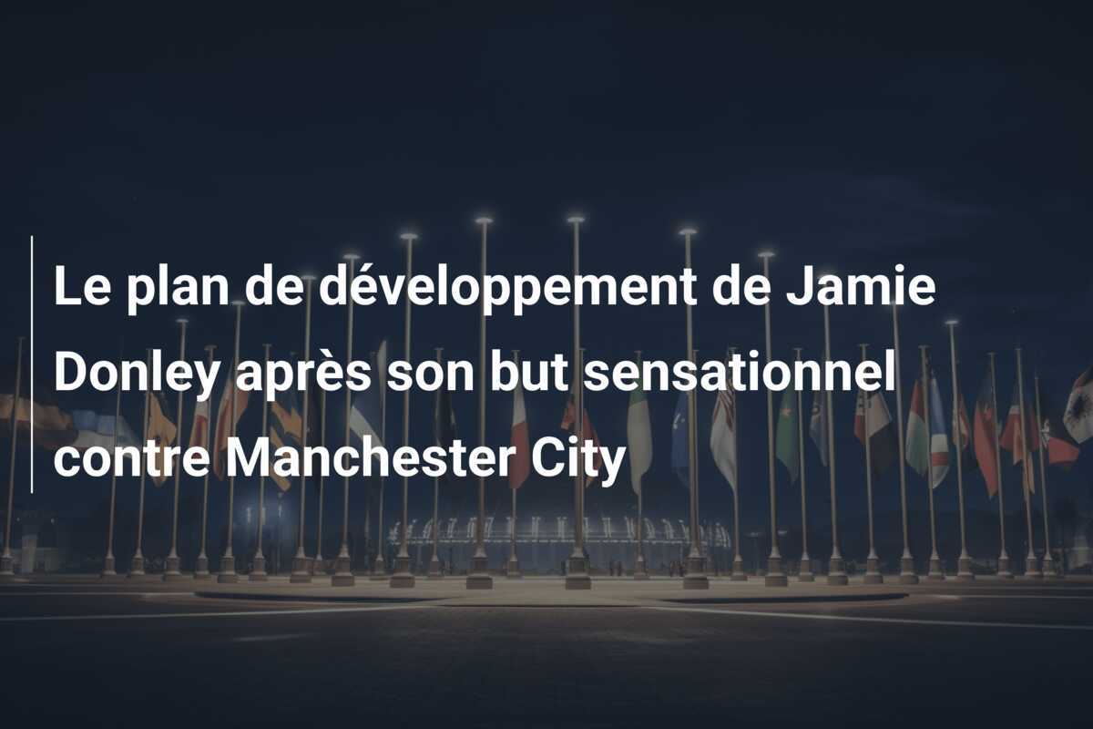 Le plan de développement de Jamie Donley après son but sensationnel contre Manchester City